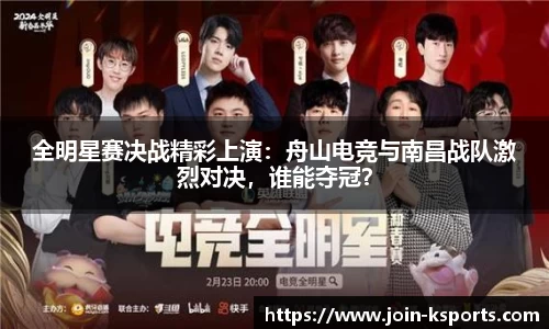 全明星赛决战精彩上演：舟山电竞与南昌战队激烈对决，谁能夺冠？
